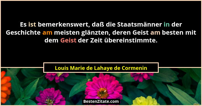 Es ist bemerkenswert, daß die Staatsmänner in der Geschichte am meisten glänzten, deren Geist am besten mit dem Ge... - Louis Marie de Lahaye de Cormenin