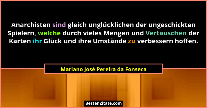 Anarchisten sind gleich unglücklichen der ungeschickten Spielern, welche durch vieles Mengen und Vertauschen der Kar... - Mariano José Pereira da Fonseca