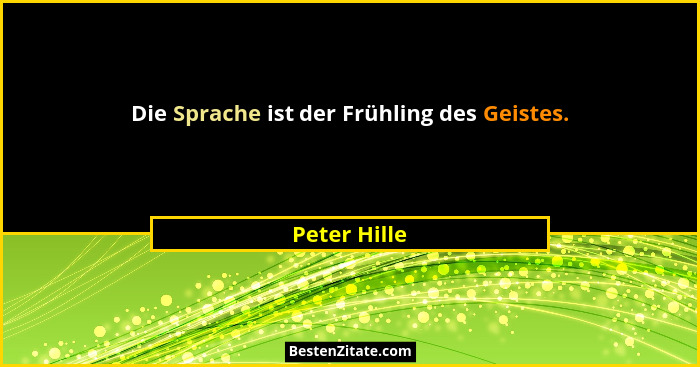 Die Sprache ist der Frühling des Geistes.... - Peter Hille