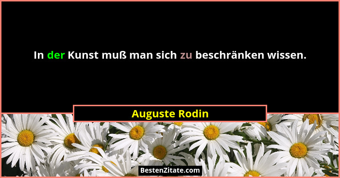 In der Kunst muß man sich zu beschränken wissen.... - Auguste Rodin