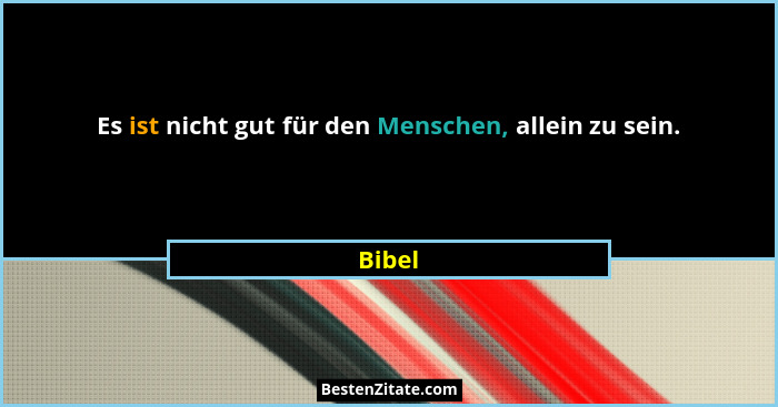 Es ist nicht gut für den Menschen, allein zu sein.... - Bibel