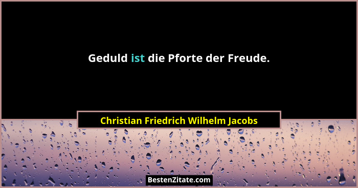Geduld ist die Pforte der Freude.... - Christian Friedrich Wilhelm Jacobs