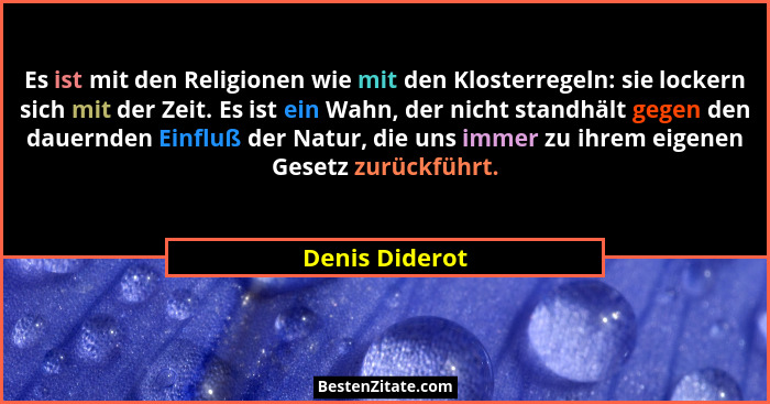 Es ist mit den Religionen wie mit den Klosterregeln: sie lockern sich mit der Zeit. Es ist ein Wahn, der nicht standhält gegen den dau... - Denis Diderot