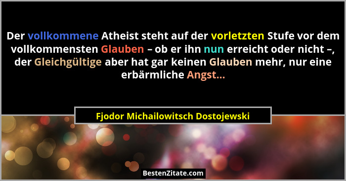 Der vollkommene Atheist steht auf der vorletzten Stufe vor dem vollkommensten Glauben – ob er ihn nun erreicht ode... - Fjodor Michailowitsch Dostojewski