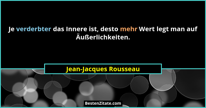 Je verderbter das Innere ist, desto mehr Wert legt man auf Äußerlichkeiten.... - Jean-Jacques Rousseau