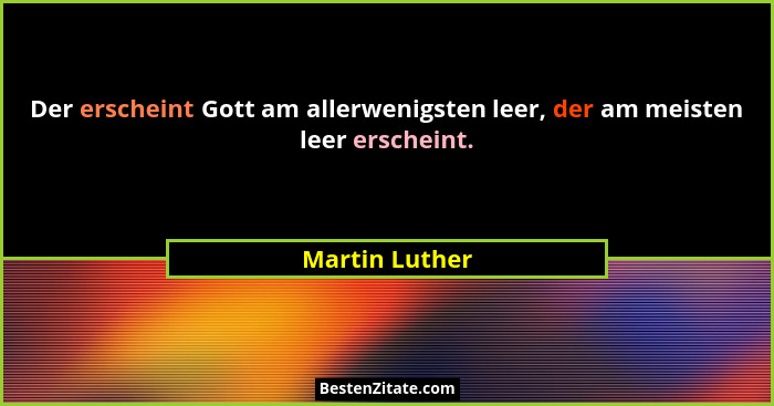 Der erscheint Gott am allerwenigsten leer, der am meisten leer erscheint.... - Martin Luther
