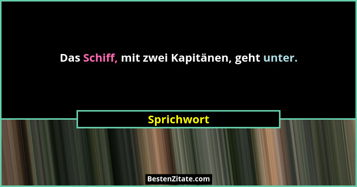 Das Schiff, mit zwei Kapitänen, geht unter.... - Sprichwort