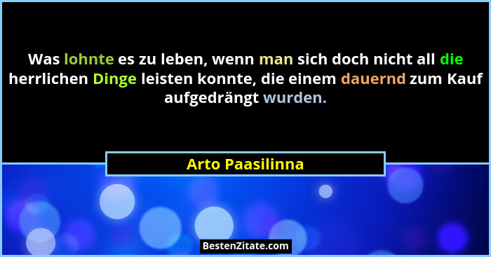 Was lohnte es zu leben, wenn man sich doch nicht all die herrlichen Dinge leisten konnte, die einem dauernd zum Kauf aufgedrängt wur... - Arto Paasilinna