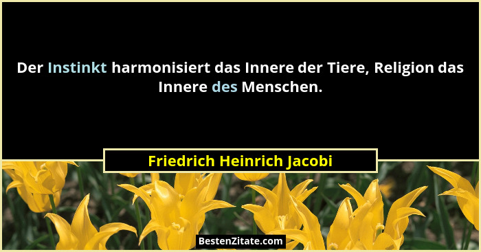 Der Instinkt harmonisiert das Innere der Tiere, Religion das Innere des Menschen.... - Friedrich Heinrich Jacobi