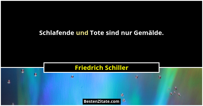 Schlafende und Tote sind nur Gemälde.... - Friedrich Schiller