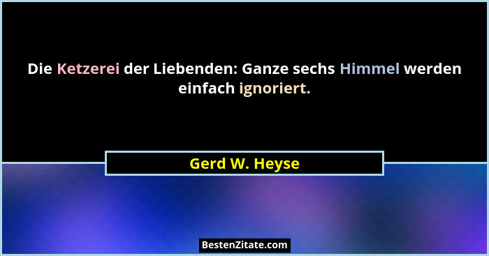 Die Ketzerei der Liebenden: Ganze sechs Himmel werden einfach ignoriert.... - Gerd W. Heyse