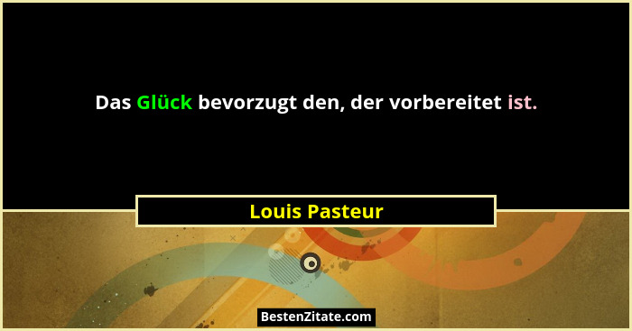 Das Glück bevorzugt den, der vorbereitet ist.... - Louis Pasteur