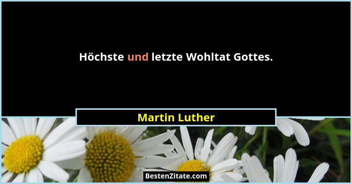 Höchste und letzte Wohltat Gottes.... - Martin Luther