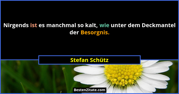 Nirgends ist es manchmal so kalt, wie unter dem Deckmantel der Besorgnis.... - Stefan Schütz