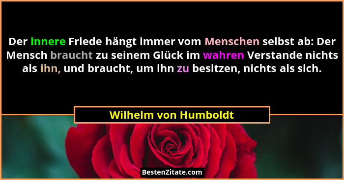 Der innere Friede hängt immer vom Menschen selbst ab: Der Mensch braucht zu seinem Glück im wahren Verstande nichts als ihn, un... - Wilhelm von Humboldt