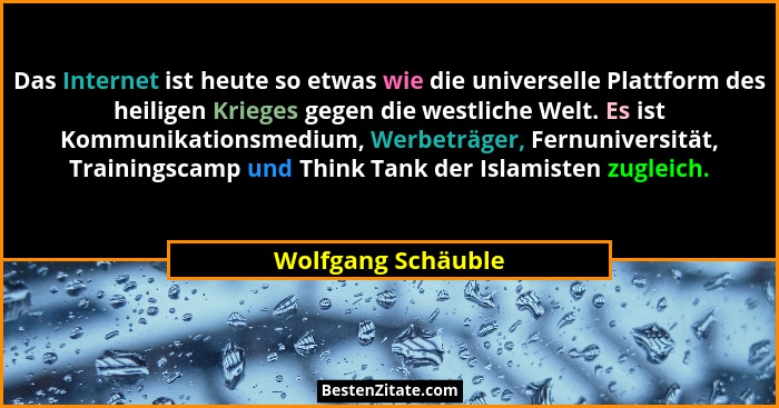 Das Internet ist heute so etwas wie die universelle Plattform des heiligen Krieges gegen die westliche Welt. Es ist Kommunikations... - Wolfgang Schäuble
