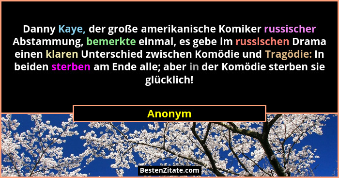 Danny Kaye, der große amerikanische Komiker russischer Abstammung, bemerkte einmal, es gebe im russischen Drama einen klaren Unterschied zwis... - Anonym