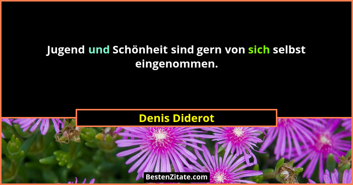 Jugend und Schönheit sind gern von sich selbst eingenommen.... - Denis Diderot