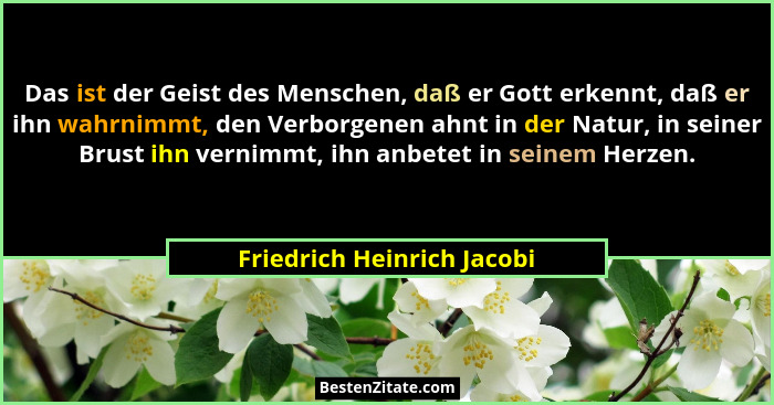 Das ist der Geist des Menschen, daß er Gott erkennt, daß er ihn wahrnimmt, den Verborgenen ahnt in der Natur, in seiner Br... - Friedrich Heinrich Jacobi