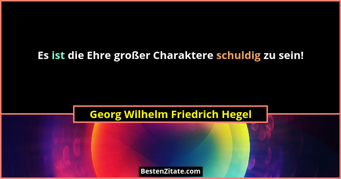 Es ist die Ehre großer Charaktere schuldig zu sein!... - Georg Wilhelm Friedrich Hegel