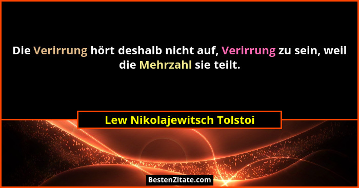 Die Verirrung hört deshalb nicht auf, Verirrung zu sein, weil die Mehrzahl sie teilt.... - Lew Nikolajewitsch Tolstoi
