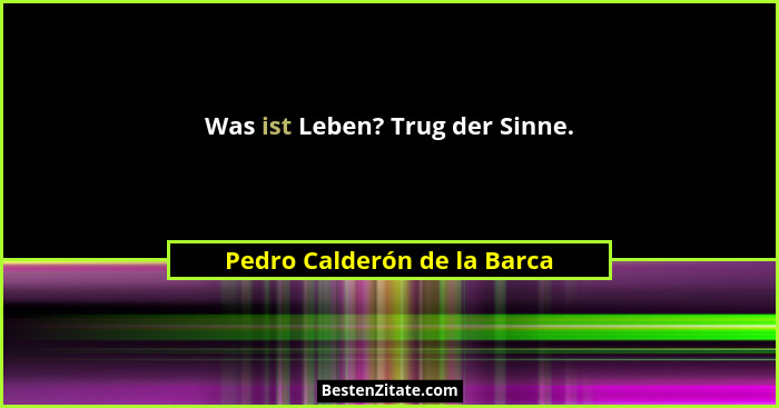 Was ist Leben? Trug der Sinne.... - Pedro Calderón de la Barca