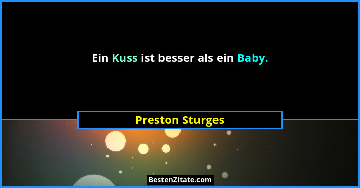 Ein Kuss ist besser als ein Baby.... - Preston Sturges