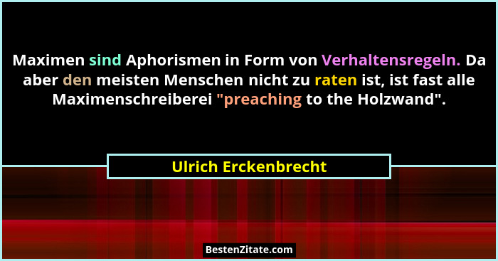 Maximen sind Aphorismen in Form von Verhaltensregeln. Da aber den meisten Menschen nicht zu raten ist, ist fast alle Maximenschr... - Ulrich Erckenbrecht