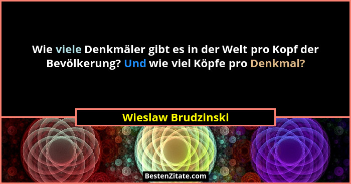 Wie viele Denkmäler gibt es in der Welt pro Kopf der Bevölkerung? Und wie viel Köpfe pro Denkmal?... - Wieslaw Brudzinski