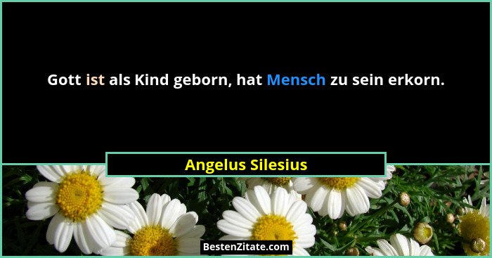 Gott ist als Kind geborn, hat Mensch zu sein erkorn.... - Angelus Silesius