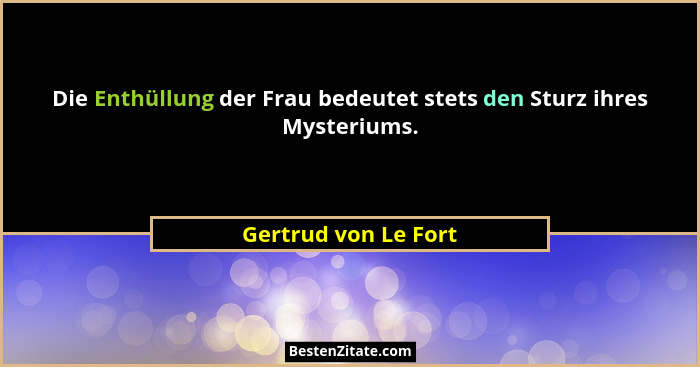 Die Enthüllung der Frau bedeutet stets den Sturz ihres Mysteriums.... - Gertrud von Le Fort