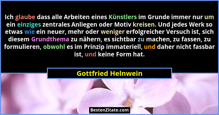 Ich glaube dass alle Arbeiten eines Künstlers im Grunde immer nur um ein einziges zentrales Anliegen oder Motiv kreisen. Und jede... - Gottfried Helnwein