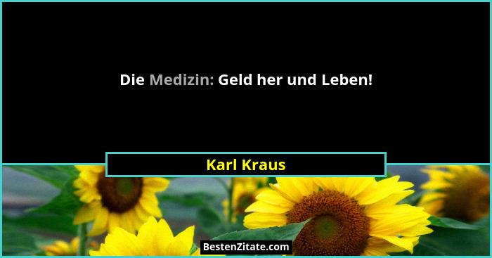 Die Medizin: Geld her und Leben!... - Karl Kraus
