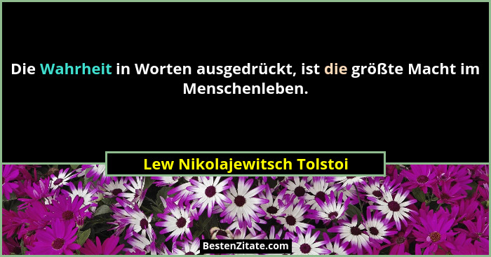 Die Wahrheit in Worten ausgedrückt, ist die größte Macht im Menschenleben.... - Lew Nikolajewitsch Tolstoi