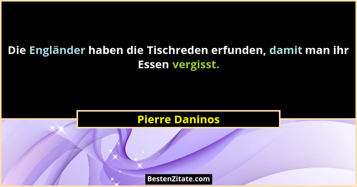 Die Engländer haben die Tischreden erfunden, damit man ihr Essen vergisst.... - Pierre Daninos