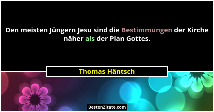 Den meisten Jüngern Jesu sind die Bestimmungen der Kirche näher als der Plan Gottes.... - Thomas Häntsch