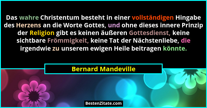 Das wahre Christentum besteht in einer vollständigen Hingabe des Herzens an die Worte Gottes, und ohne dieses innere Prinzip der... - Bernard Mandeville