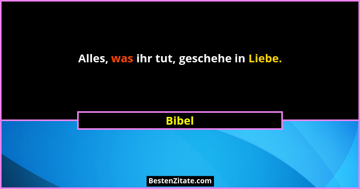 Alles, was ihr tut, geschehe in Liebe.... - Bibel