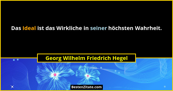 Das Ideal ist das Wirkliche in seiner höchsten Wahrheit.... - Georg Wilhelm Friedrich Hegel