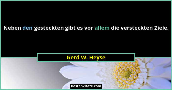 Neben den gesteckten gibt es vor allem die versteckten Ziele.... - Gerd W. Heyse