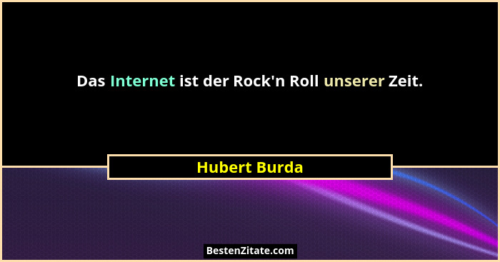 Das Internet ist der Rock'n Roll unserer Zeit.... - Hubert Burda