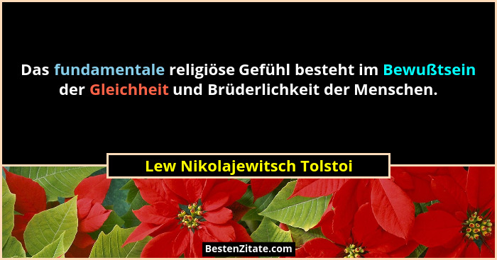 Das fundamentale religiöse Gefühl besteht im Bewußtsein der Gleichheit und Brüderlichkeit der Menschen.... - Lew Nikolajewitsch Tolstoi