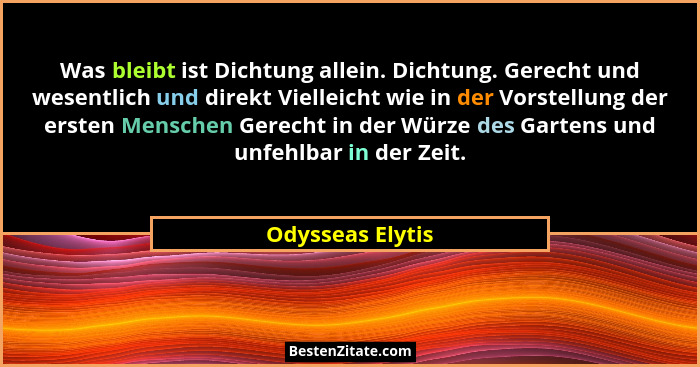 Was bleibt ist Dichtung allein. Dichtung. Gerecht und wesentlich und direkt Vielleicht wie in der Vorstellung der ersten Menschen Ge... - Odysseas Elytis