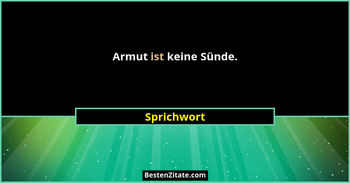 Armut ist keine Sünde.... - Sprichwort