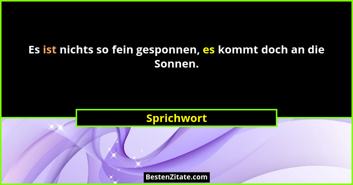 Es ist nichts so fein gesponnen, es kommt doch an die Sonnen.... - Sprichwort