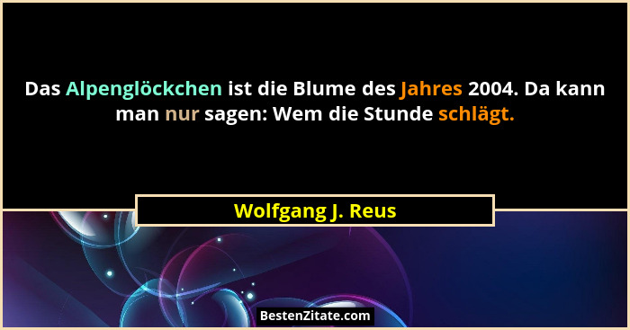 Das Alpenglöckchen ist die Blume des Jahres 2004. Da kann man nur sagen: Wem die Stunde schlägt.... - Wolfgang J. Reus
