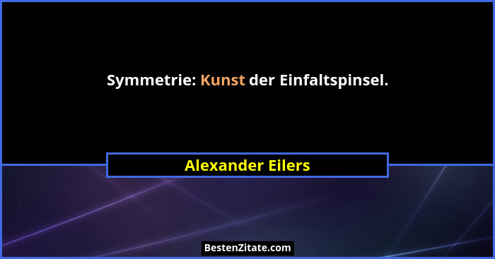 Symmetrie: Kunst der Einfaltspinsel.... - Alexander Eilers