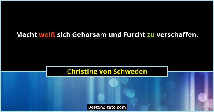 Macht weiß sich Gehorsam und Furcht zu verschaffen.... - Christine von Schweden