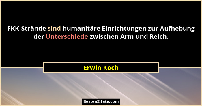 FKK-Strände sind humanitäre Einrichtungen zur Aufhebung der Unterschiede zwischen Arm und Reich.... - Erwin Koch