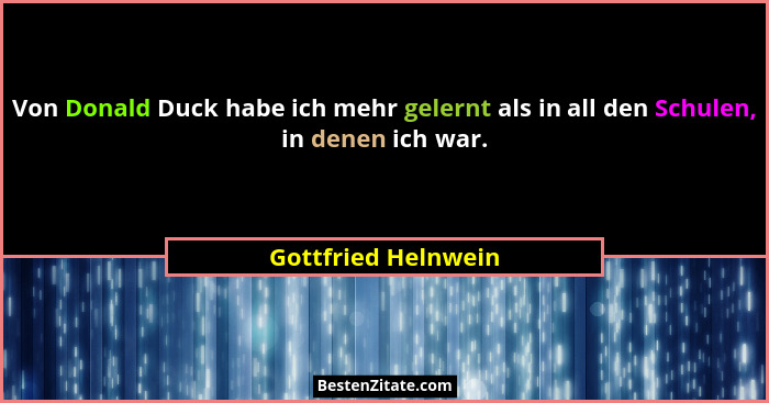 Von Donald Duck habe ich mehr gelernt als in all den Schulen, in denen ich war.... - Gottfried Helnwein